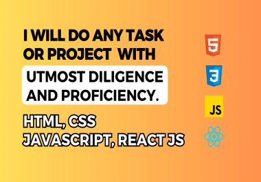 I will do html css javascript,  react js task,  project or assignment