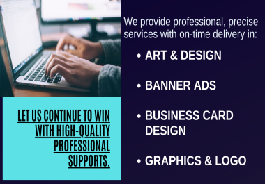 We support you in art & design,  banner ads,  business card design,  and graphics & logo designs