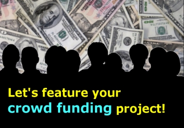 Feature your Crowd Funding Campaign on Our Crowd Funding Blog
