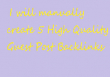 Create 5 High Quality Guest Post Backlinks