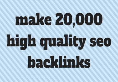 make 20,000 high quality seo backlinks