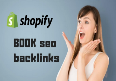 create 800k seo backlinks for shopify store promotion and rank on google