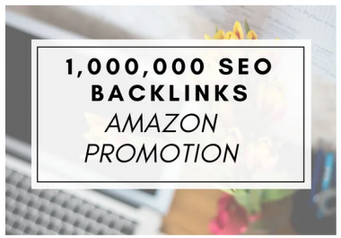 create 1,000,000 SEO backlinks for amazon promotion