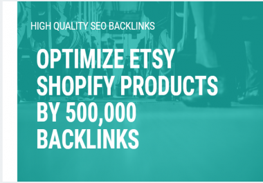 optimize etsy shopify products by 500,000 backlinks