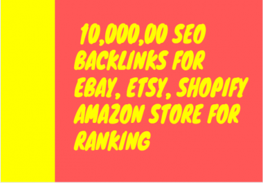 Build 10,000, 00 SEO backlinks for ebay,  etsy,  shopify amazon store for ranking