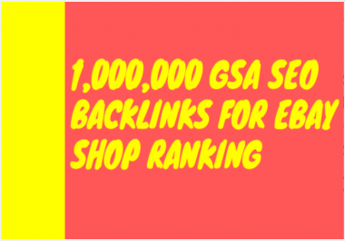 Build 1,000,000 gsa SEO backlinks for ebay shop ranking